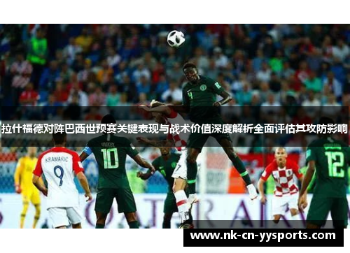 拉什福德对阵巴西世预赛关键表现与战术价值深度解析全面评估其攻防影响