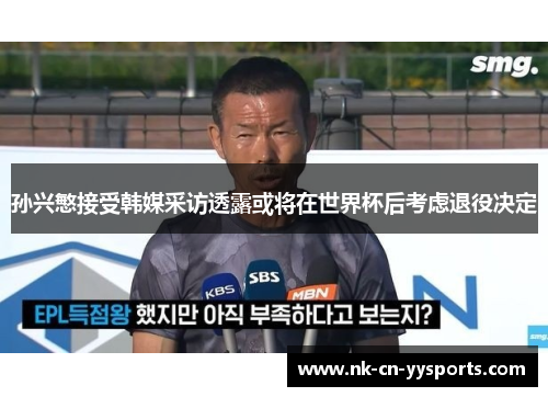 孙兴慜接受韩媒采访透露或将在世界杯后考虑退役决定