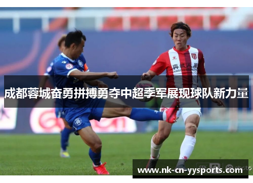 成都蓉城奋勇拼搏勇夺中超季军展现球队新力量 成都蓉城奋勇拼搏勇夺中超季军展现球队新力量