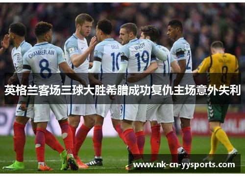 英格兰客场三球大胜希腊成功复仇主场意外失利