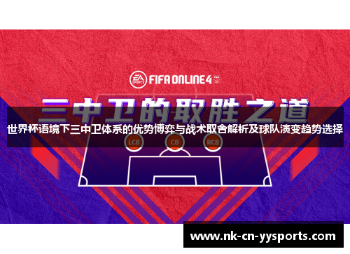 世界杯语境下三中卫体系的优势博弈与战术取舍解析及球队演变趋势选择 世界杯语境下三中卫体系的优势博弈与战术取舍解析及球队演变趋势选择