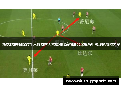 以欧冠为舞台探讨个人能力放大效应对比赛格局的深度解析与球队成败关系