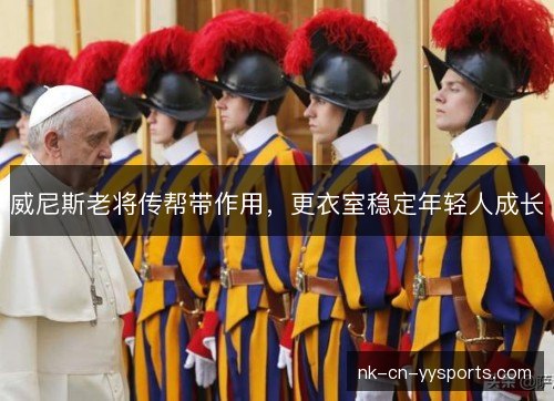 威尼斯老将传帮带作用，更衣室稳定年轻人成长